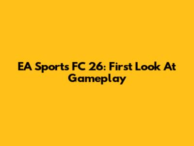 EA Sports FC 26: First Look At Gameplay