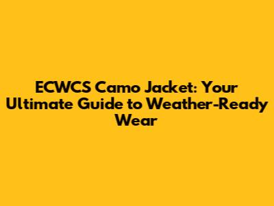 ECWCS Camo Jacket: Your Ultimate Guide to Weather-Ready Wear