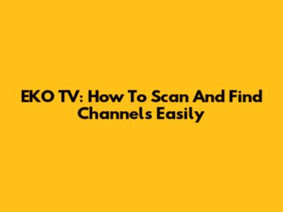 EKO TV: How To Scan And Find Channels Easily