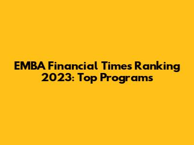 EMBA Financial Times Ranking 2023: Top Programs