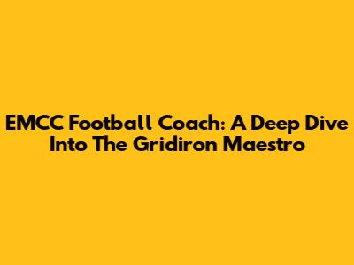 EMCC Football Coach: A Deep Dive Into The Gridiron Maestro