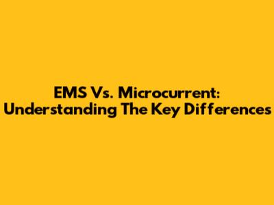 EMS Vs. Microcurrent: Understanding The Key Differences