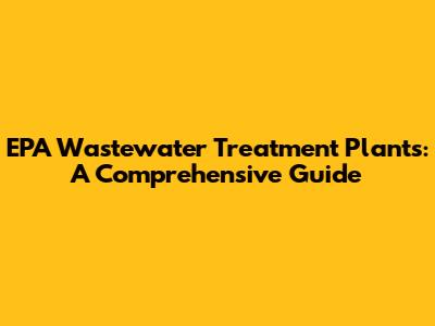 EPA Wastewater Treatment Plants: A Comprehensive Guide