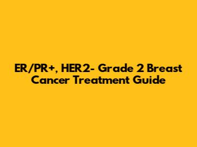 ER/PR+, HER2- Grade 2 Breast Cancer Treatment Guide