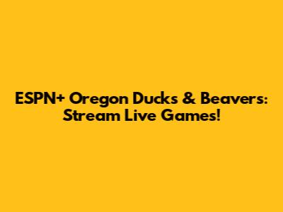 ESPN+ Oregon Ducks & Beavers: Stream Live Games!