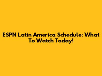 ESPN Latin America Schedule: What To Watch Today!