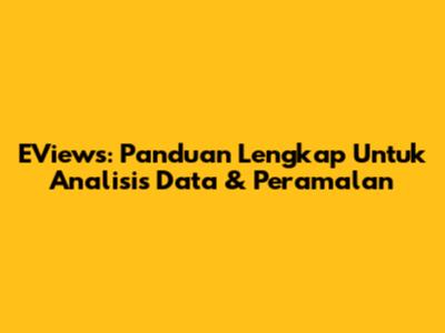 EViews: Panduan Lengkap Untuk Analisis Data & Peramalan