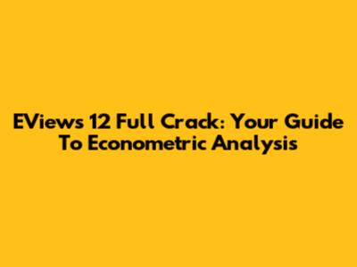 EViews 12 Full Crack: Your Guide To Econometric Analysis
