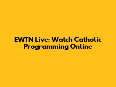 EWTN Live: Watch Catholic Programming Online