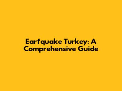 Earfquake Turkey: A Comprehensive Guide