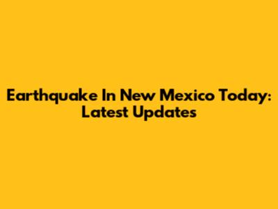 Earthquake In New Mexico Today: Latest Updates