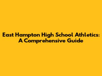 East Hampton High School Athletics: A Comprehensive Guide