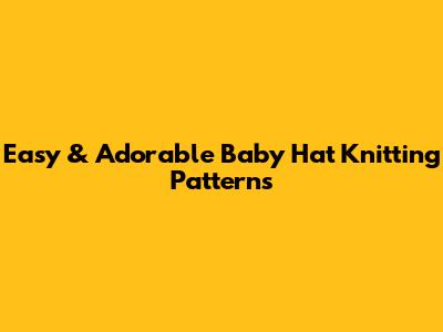 Easy & Adorable Baby Hat Knitting Patterns