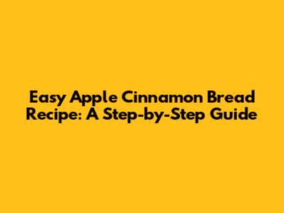 Easy Apple Cinnamon Bread Recipe: A Step-by-Step Guide