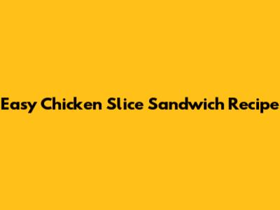 Easy Chicken Slice Sandwich Recipe