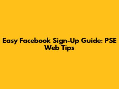 Easy Facebook Sign-Up Guide: PSE Web Tips