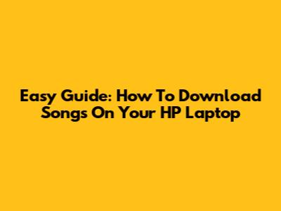 Easy Guide: How To Download Songs On Your HP Laptop