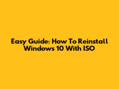 Easy Guide: How To Reinstall Windows 10 With ISO