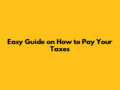 Easy Guide on How to Pay Your Taxes