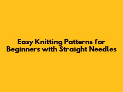 Easy Knitting Patterns for Beginners with Straight Needles