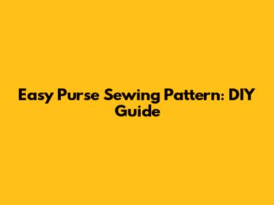 Easy Purse Sewing Pattern: DIY Guide
