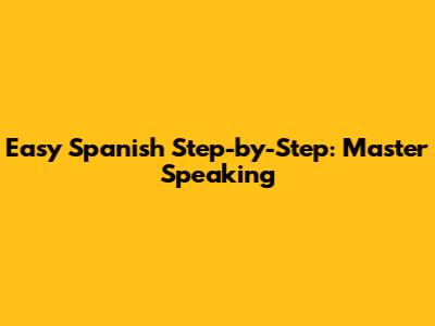 Easy Spanish Step-by-Step: Master Speaking