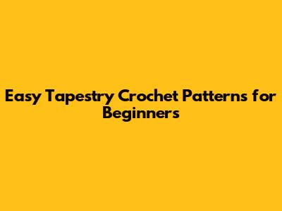 Easy Tapestry Crochet Patterns for Beginners