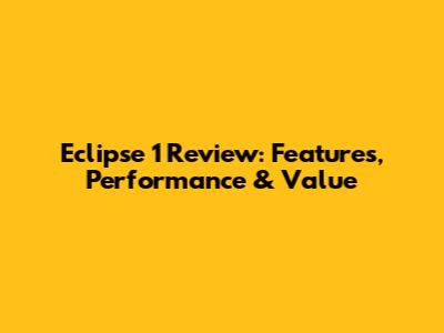 Eclipse 1 Review: Features, Performance & Value
