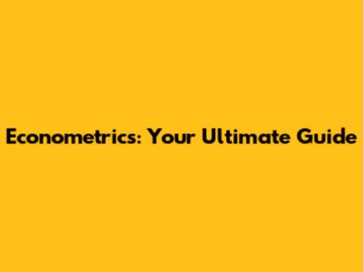 Econometrics: Your Ultimate Guide