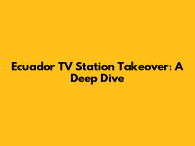 Ecuador TV Station Takeover: A Deep Dive