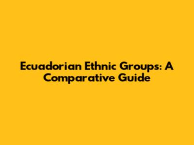 Ecuadorian Ethnic Groups: A Comparative Guide