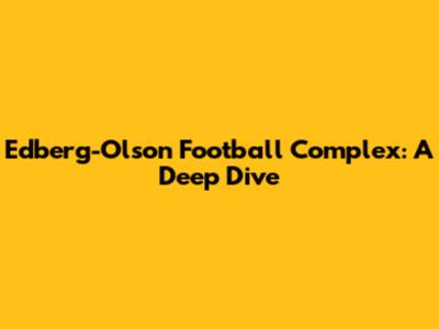 Edberg-Olson Football Complex: A Deep Dive