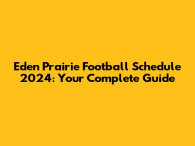 Eden Prairie Football Schedule 2024: Your Complete Guide