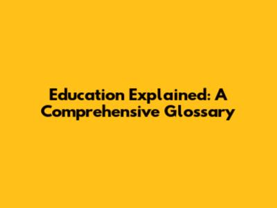 Education Explained: A Comprehensive Glossary