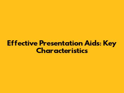 Effective Presentation Aids: Key Characteristics