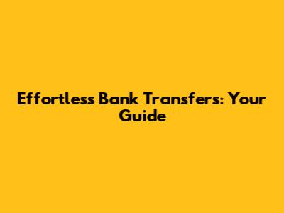 Effortless Bank Transfers: Your Guide