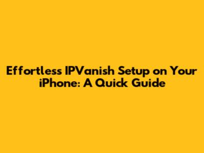 Effortless IPVanish Setup on Your iPhone: A Quick Guide