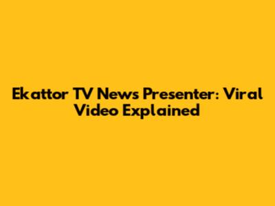 Ekattor TV News Presenter: Viral Video Explained