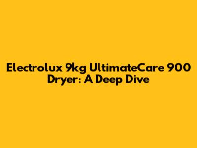 Electrolux 9kg UltimateCare 900 Dryer: A Deep Dive