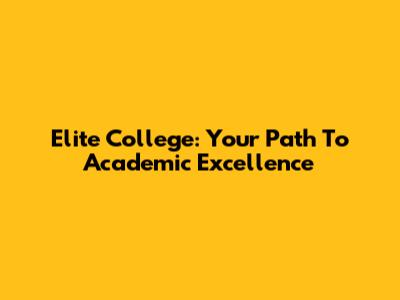 Elite College: Your Path To Academic Excellence