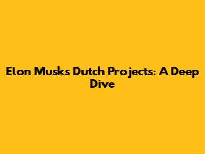 Elon Musk's Dutch Projects: A Deep Dive