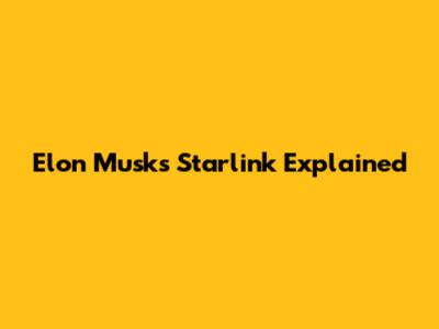 Elon Musk's Starlink Explained