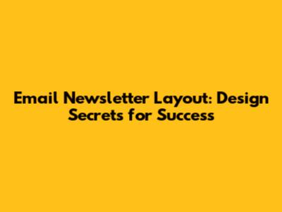Email Newsletter Layout: Design Secrets for Success