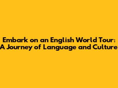 Embark on an English World Tour: A Journey of Language and Culture
