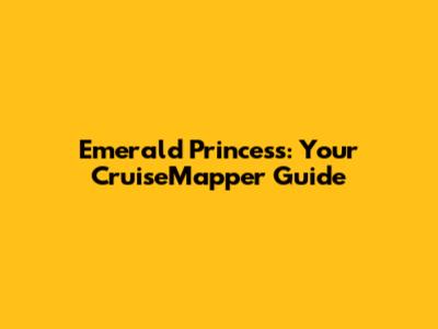 Emerald Princess: Your CruiseMapper Guide