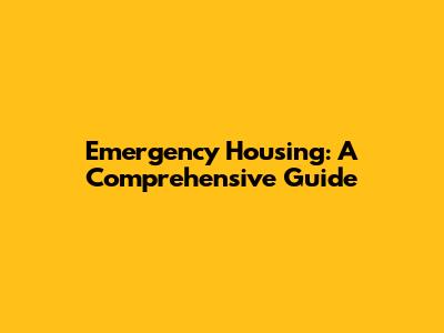 Emergency Housing: A Comprehensive Guide