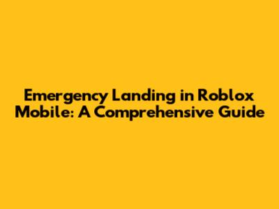 Emergency Landing in Roblox Mobile: A Comprehensive Guide