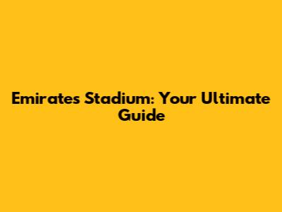 Emirates Stadium: Your Ultimate Guide