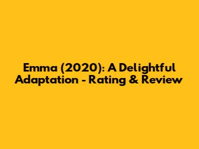 Emma (2020): A Delightful Adaptation - Rating & Review