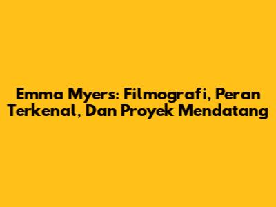 Emma Myers: Filmografi, Peran Terkenal, Dan Proyek Mendatang